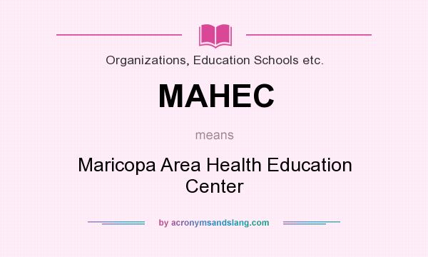 What does MAHEC mean? It stands for Maricopa Area Health Education Center