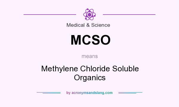 What does MCSO mean? It stands for Methylene Chloride Soluble Organics