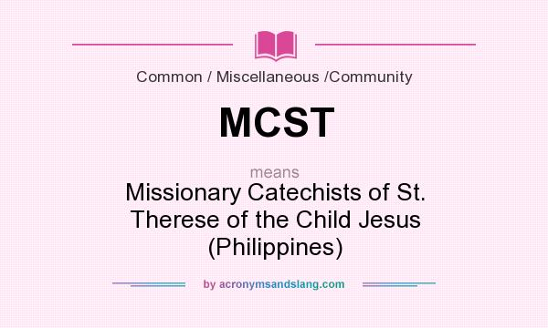 What does MCST mean? It stands for Missionary Catechists of St. Therese of the Child Jesus (Philippines)