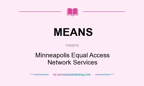 What does MEANS mean? It stands for Minneapolis Equal Access Network Services