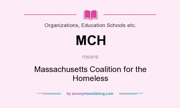 What does MCH mean? It stands for Massachusetts Coalition for the Homeless