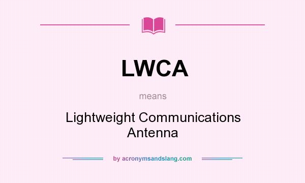 What does LWCA mean? It stands for Lightweight Communications Antenna