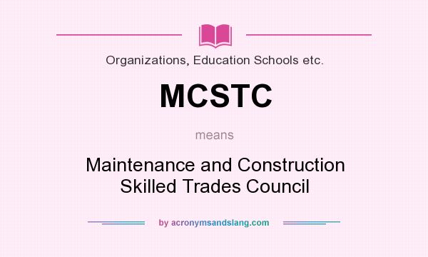 What does MCSTC mean? It stands for Maintenance and Construction Skilled Trades Council