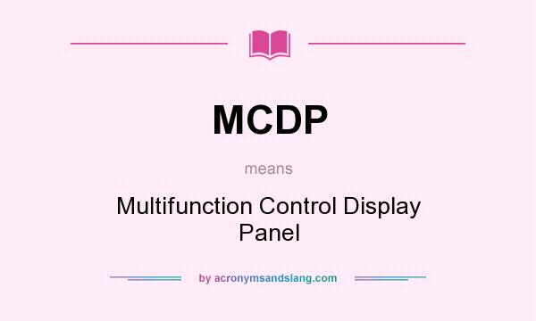 What does MCDP mean? It stands for Multifunction Control Display Panel