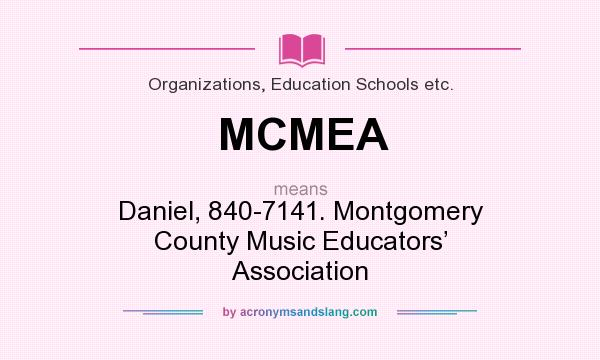 What does MCMEA mean? It stands for Daniel, 840-7141. Montgomery County Music Educators’ Association