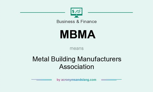 What does MBMA mean? It stands for Metal Building Manufacturers Association