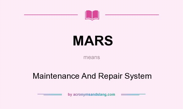 What does MARS mean? It stands for Maintenance And Repair System