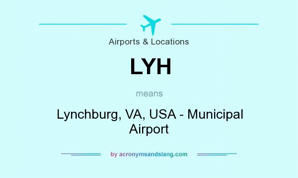 What does LYH mean? It stands for Lynchburg, VA, USA - Municipal Airport