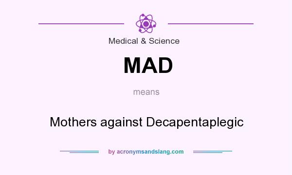 What does MAD mean? It stands for Mothers against Decapentaplegic