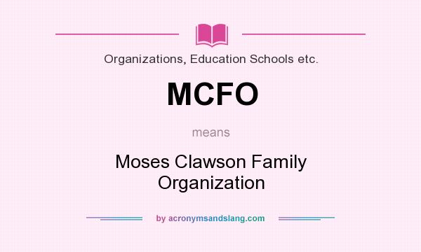 What does MCFO mean? It stands for Moses Clawson Family Organization
