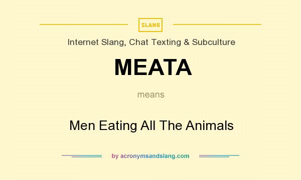 What does MEATA mean? It stands for Men Eating All The Animals