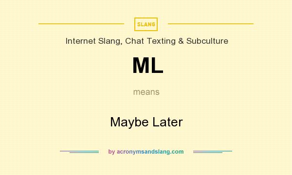 What does ML mean? It stands for Maybe Later
