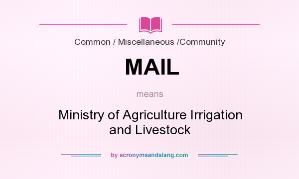 What does MAIL mean? It stands for Ministry of Agriculture Irrigation and Livestock