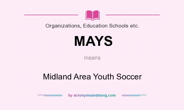 What does MAYS mean? It stands for Midland Area Youth Soccer