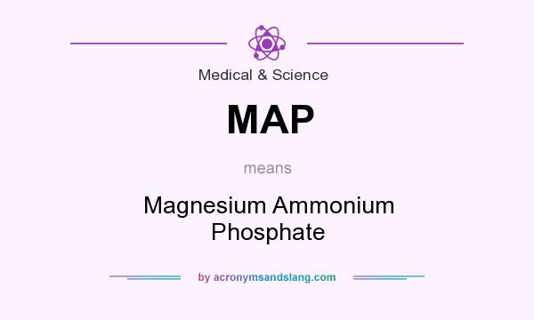 What does MAP mean? It stands for Magnesium Ammonium Phosphate