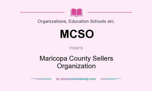 What does MCSO mean? It stands for Maricopa County Sellers Organization