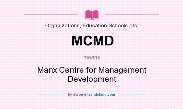 What does MCMD mean? It stands for Manx Centre for Management Development