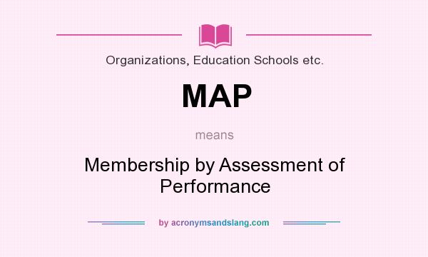 What does MAP mean? It stands for Membership by Assessment of Performance