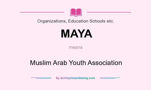What does MAYA mean? It stands for Muslim Arab Youth Association