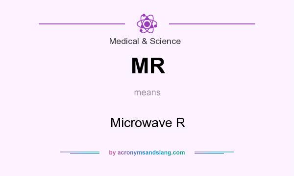 What does MR mean? It stands for Microwave R