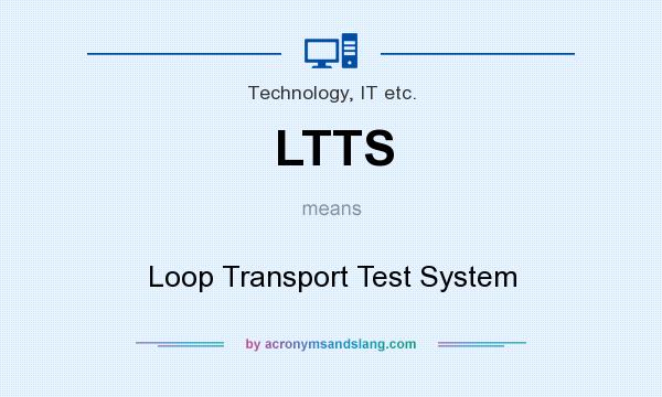 What does LTTS mean? It stands for Loop Transport Test System