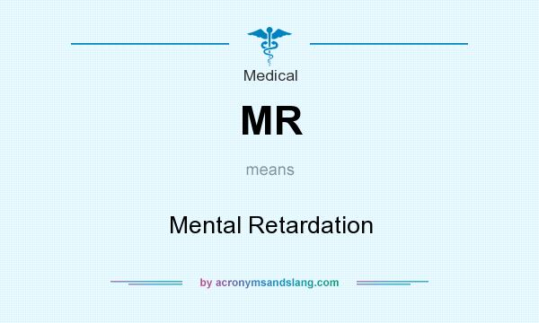 What does MR mean? It stands for Mental Retardation