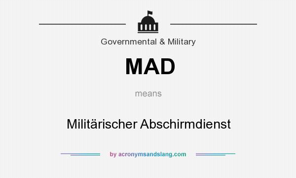 What does MAD mean? It stands for Militärischer Abschirmdienst