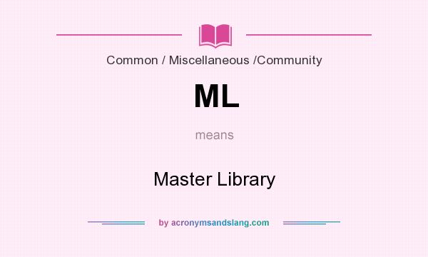 What does ML mean? It stands for Master Library
