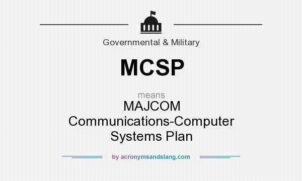 What does MCSP mean? It stands for MAJCOM Communications-Computer Systems Plan