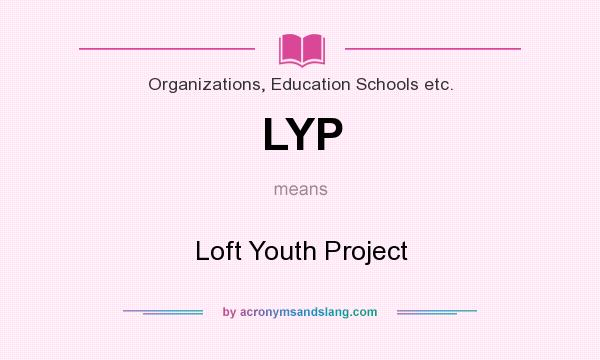 What does LYP mean? It stands for Loft Youth Project