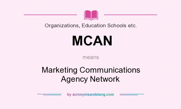 What does MCAN mean? It stands for Marketing Communications Agency Network