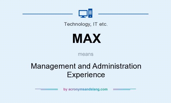 What does MAX mean? It stands for Management and Administration Experience