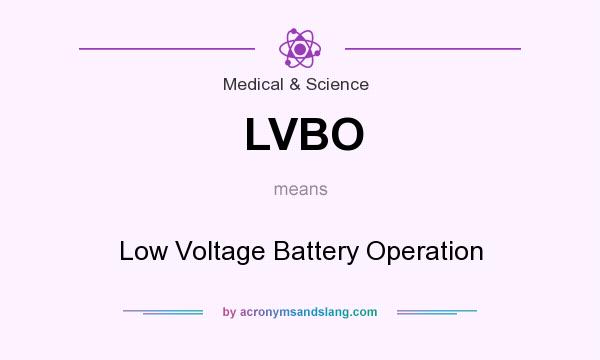 What does LVBO mean? It stands for Low Voltage Battery Operation