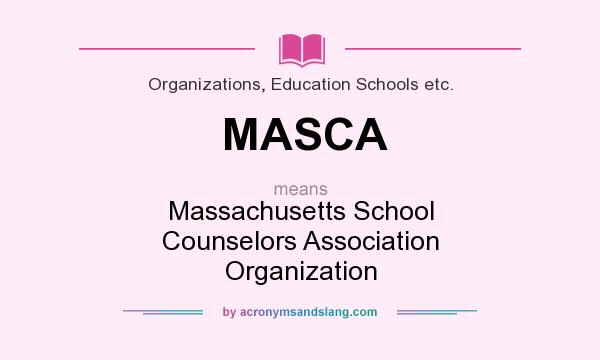 What does MASCA mean? It stands for Massachusetts School Counselors Association Organization