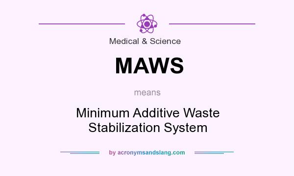 What does MAWS mean? It stands for Minimum Additive Waste Stabilization System
