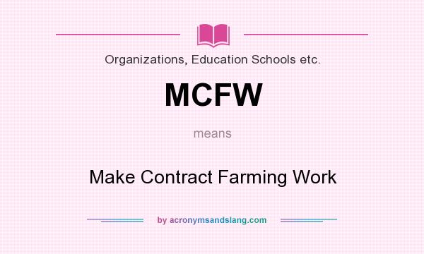 What does MCFW mean? It stands for Make Contract Farming Work