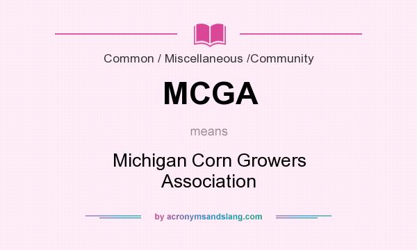 What does MCGA mean? It stands for Michigan Corn Growers Association