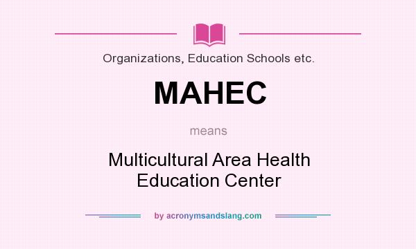 What does MAHEC mean? It stands for Multicultural Area Health Education Center