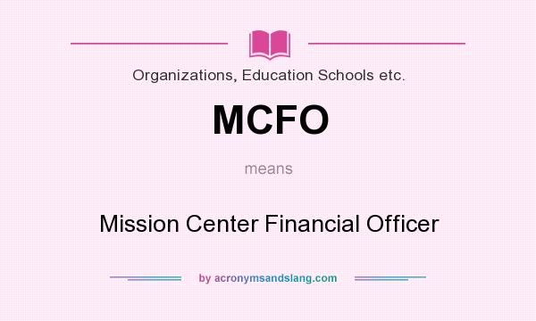 What does MCFO mean? It stands for Mission Center Financial Officer