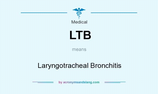 What does LTB mean? It stands for Laryngotracheal Bronchitis