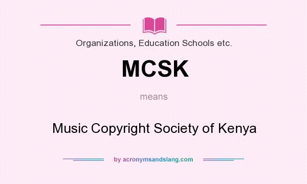 What does MCSK mean? It stands for Music Copyright Society of Kenya