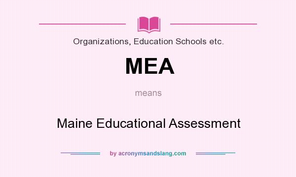 What does MEA mean? It stands for Maine Educational Assessment
