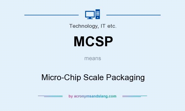 What does MCSP mean? It stands for Micro-Chip Scale Packaging