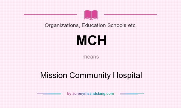 What does MCH mean? It stands for Mission Community Hospital