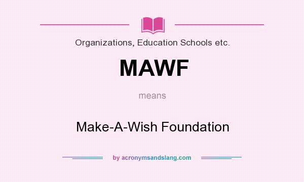 What does MAWF mean? It stands for Make-A-Wish Foundation