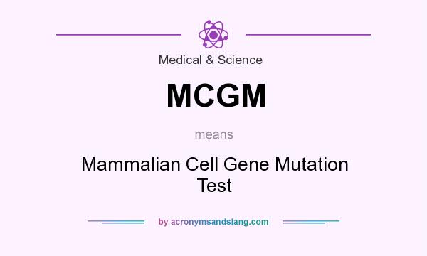 What does MCGM mean? It stands for Mammalian Cell Gene Mutation Test