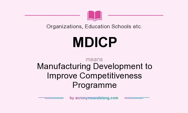 What does MDICP mean? It stands for Manufacturing Development to Improve Competitiveness Programme