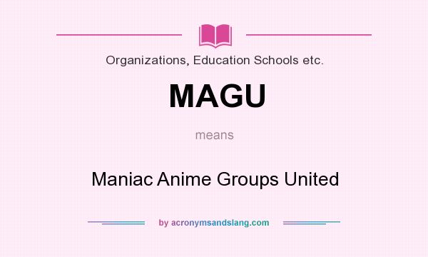 What does MAGU mean? It stands for Maniac Anime Groups United