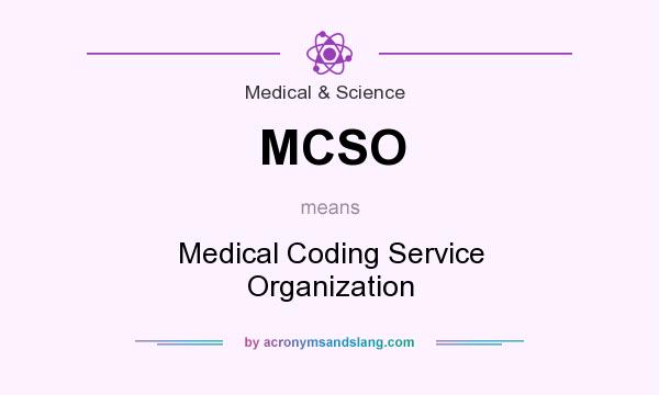 What does MCSO mean? It stands for Medical Coding Service Organization