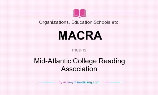 What does MACRA mean? It stands for Mid-Atlantic College Reading Association